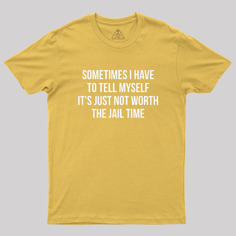 Sometimes I Have to Tell Myself It's Not Worth Jail Geek T-Shirt