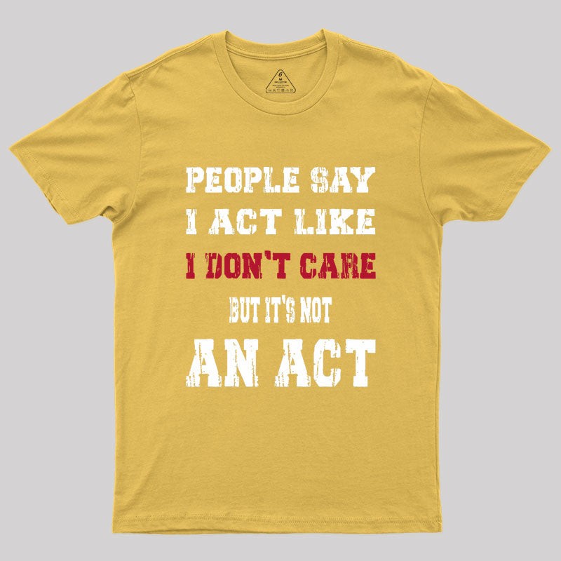 It's Not An Act Geek T-Shirt