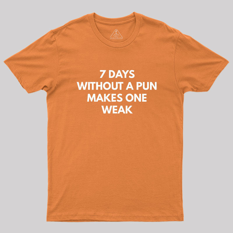 7 Days Without A Pun Makes One Weak Geek T-Shirt