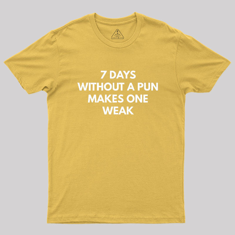 7 Days Without A Pun Makes One Weak Geek T-Shirt