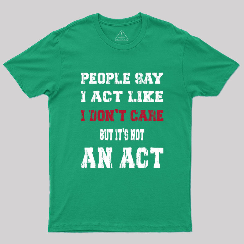 It's Not An Act Geek T-Shirt