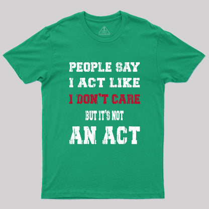 It's Not An Act Geek T-Shirt