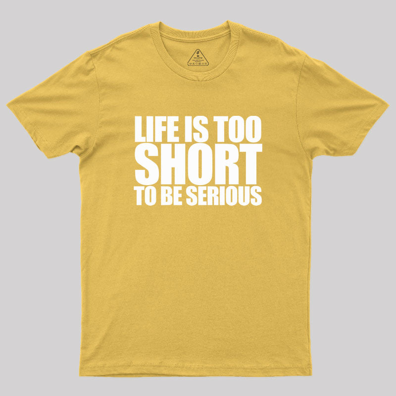 Life is too Short to be Serious Geek T-Shirt