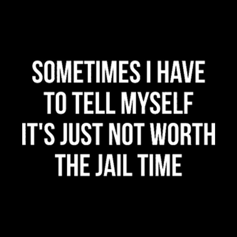 Sometimes I Have to Tell Myself It's Not Worth Jail Geek T-Shirt