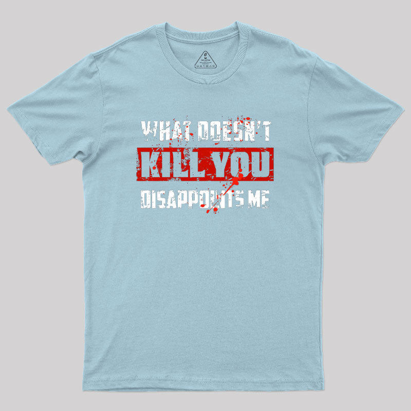 What Doesn't Kill You Disappoints Me Geek T-Shirt