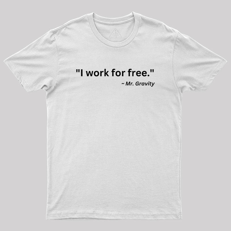 I Work For Free Geek T-Shirt