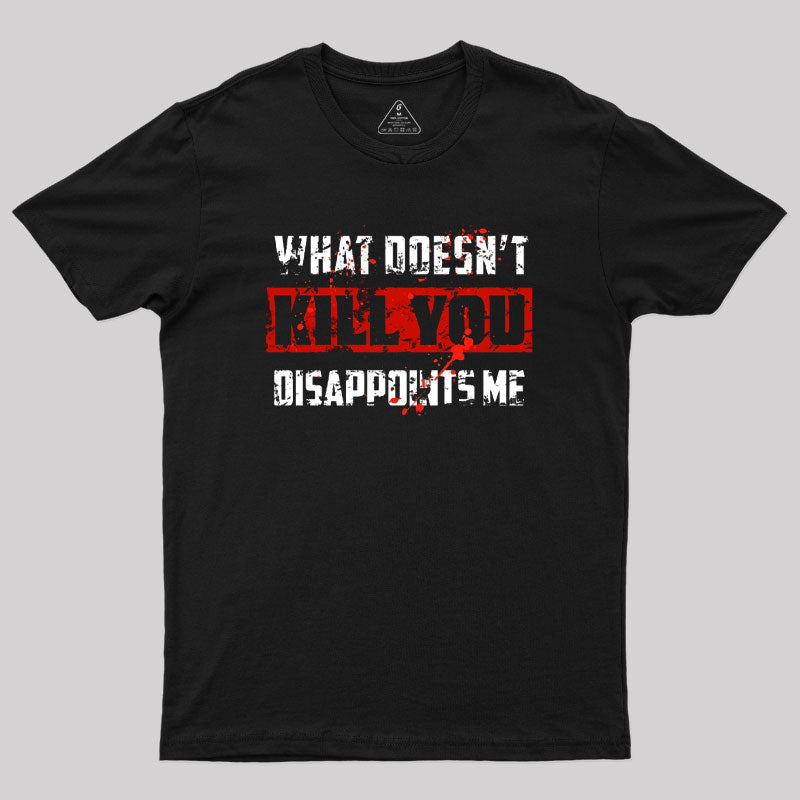 What Doesn't Kill You Disappoints Me Geek T-Shirt