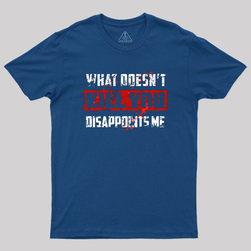 What Doesn't Kill You Disappoints Me Geek T-Shirt