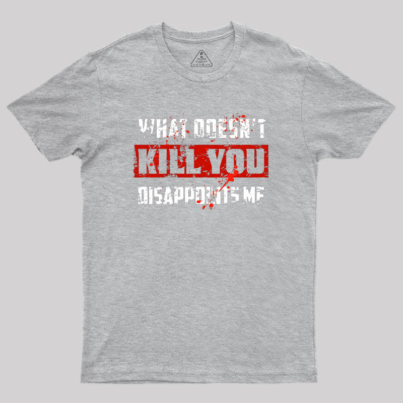 What Doesn't Kill You Disappoints Me Geek T-Shirt