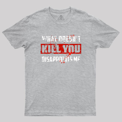 What Doesn't Kill You Disappoints Me Geek T-Shirt