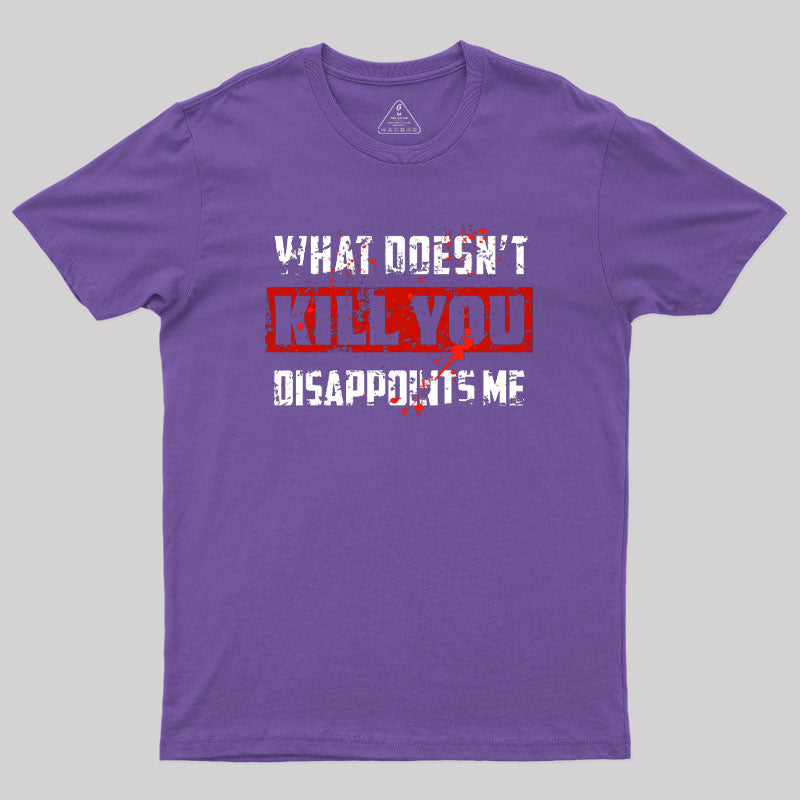 What Doesn't Kill You Disappoints Me Geek T-Shirt