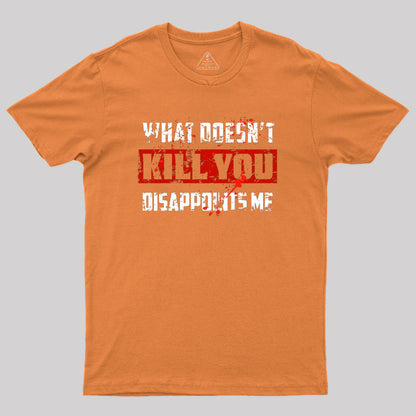 What Doesn't Kill You Disappoints Me Geek T-Shirt