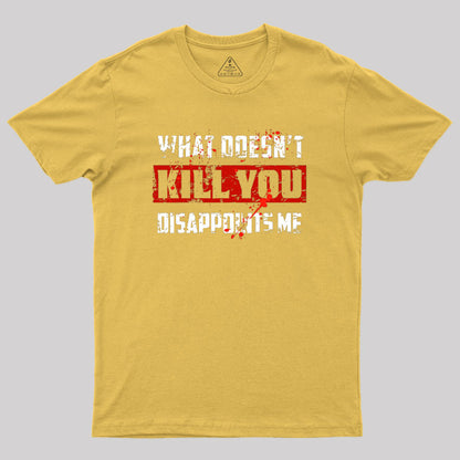 What Doesn't Kill You Disappoints Me Geek T-Shirt