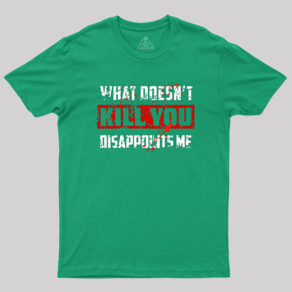 What Doesn't Kill You Disappoints Me Geek T-Shirt