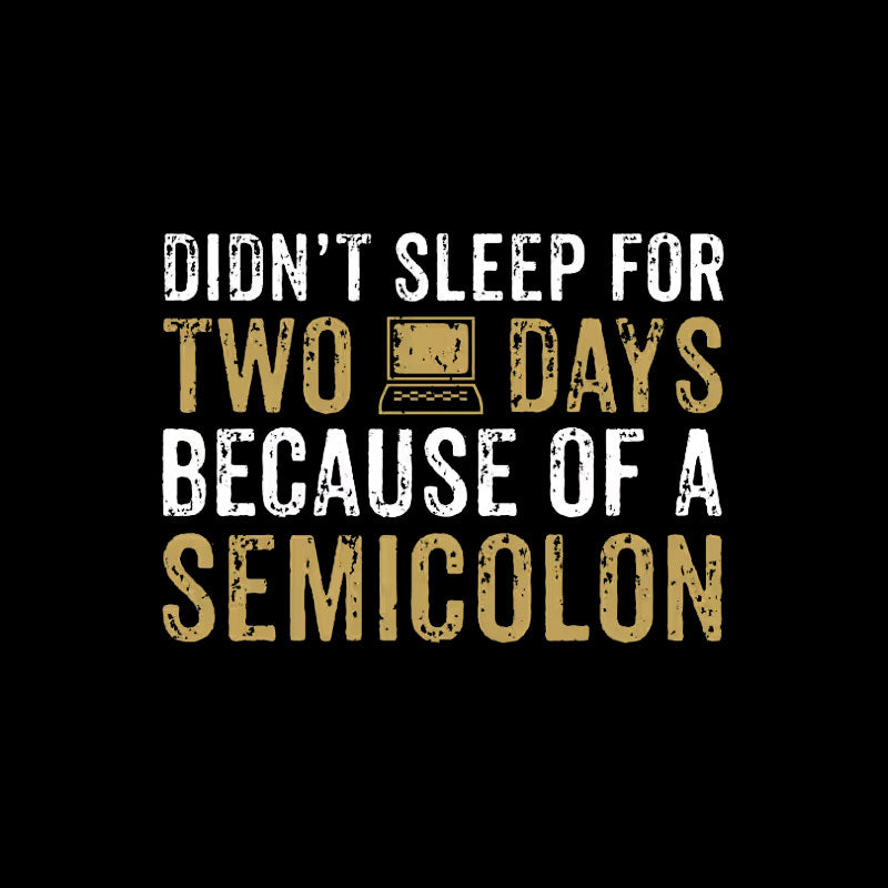 Didn't Sleep For Two Days Because Semicolon T-Shirt