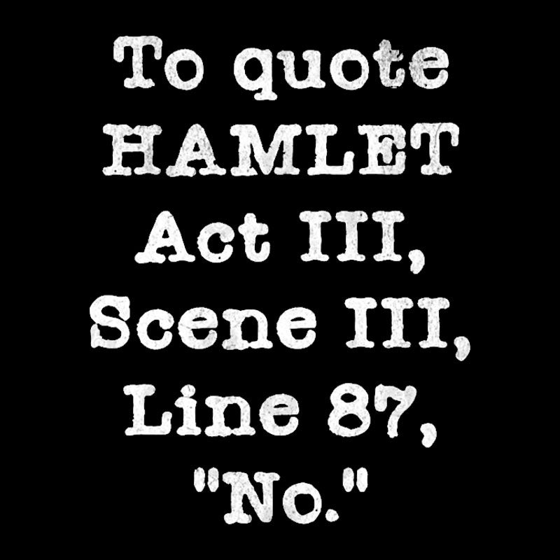 To Quote Hamlet Act III Geek T-Shirt