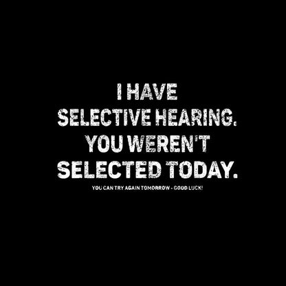 I Have Selective Hearing You Werent Selected Today T-Shirt