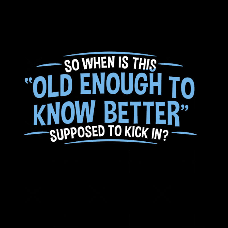 Old Enough to Know Better T-Shirt