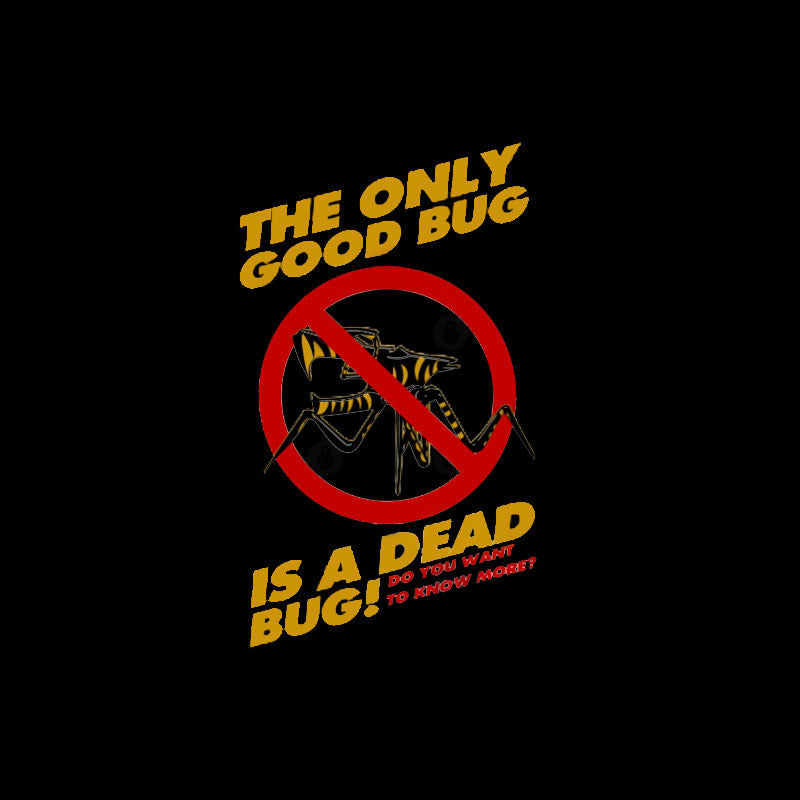 The Only Good Bug is a Dead Bug T-Shirt