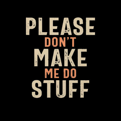 Please Don't Make Me Do Stuff T-Shirt