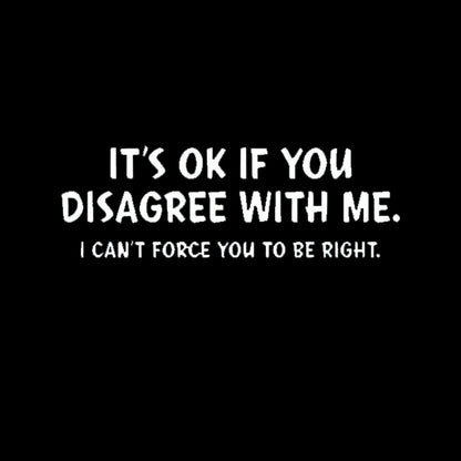 It's Ok If You Disagree with Me T-Shirt