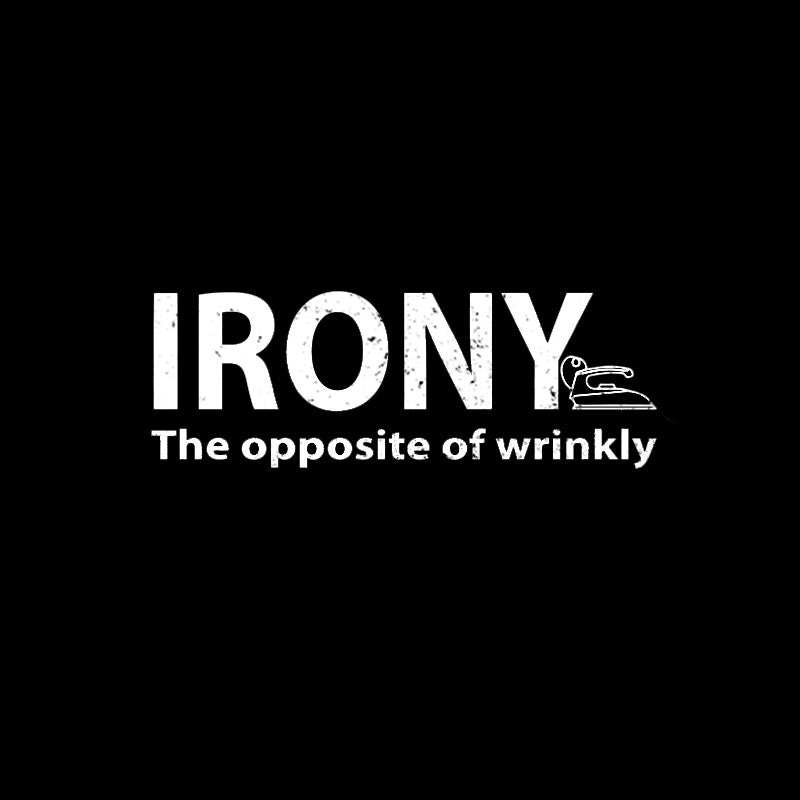 Irony, the Opposite of Wrinkly T-Shirt