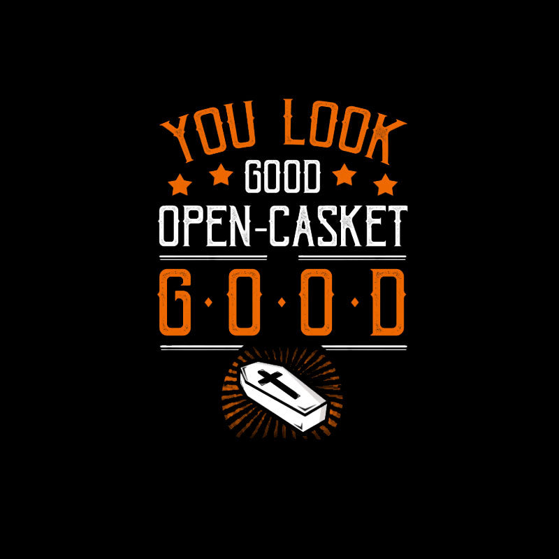 You Look Good Open Casket Good T-Shirt