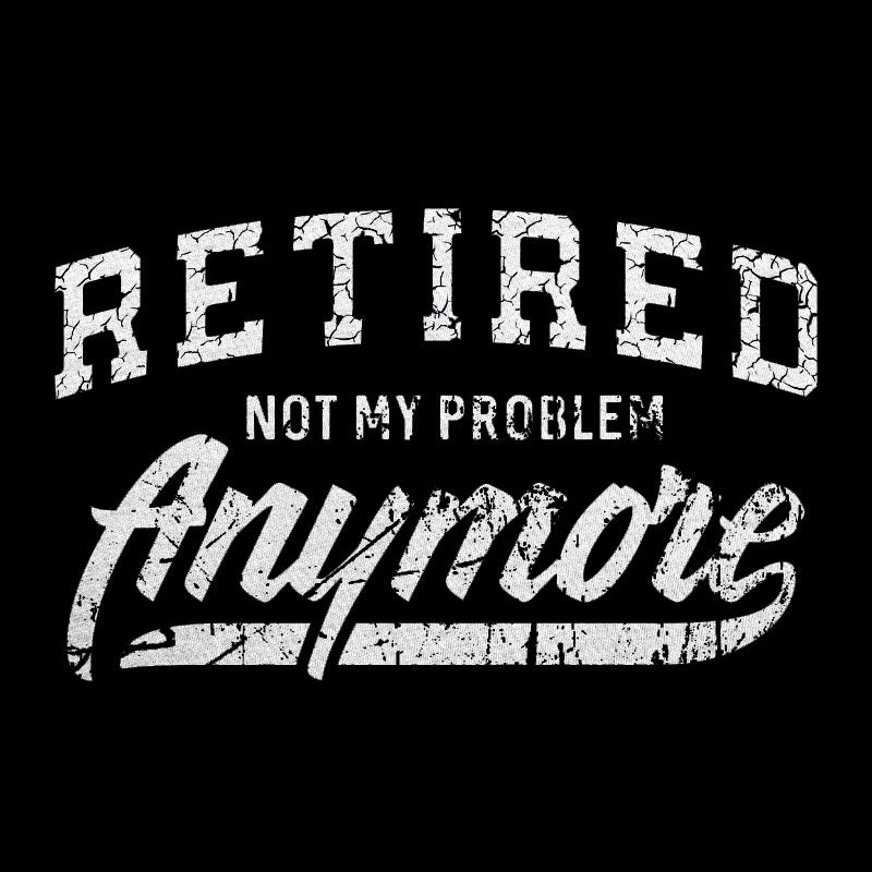 Retired Not My Problem Anymore T-Shirt