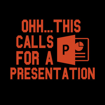 Ohh...This Calls for a Presentation T-Shirt