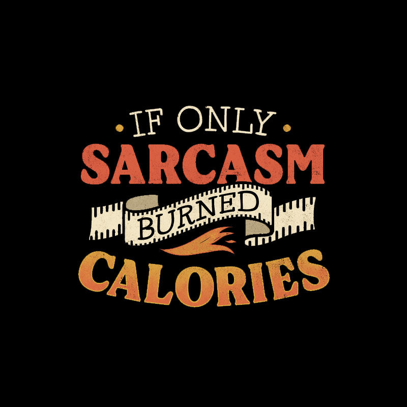 If Only Sarcasm Burned Calories T-Shirt