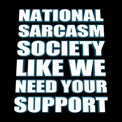 National Sarcasm Society - Like We Need Your Support Geek T-Shirt