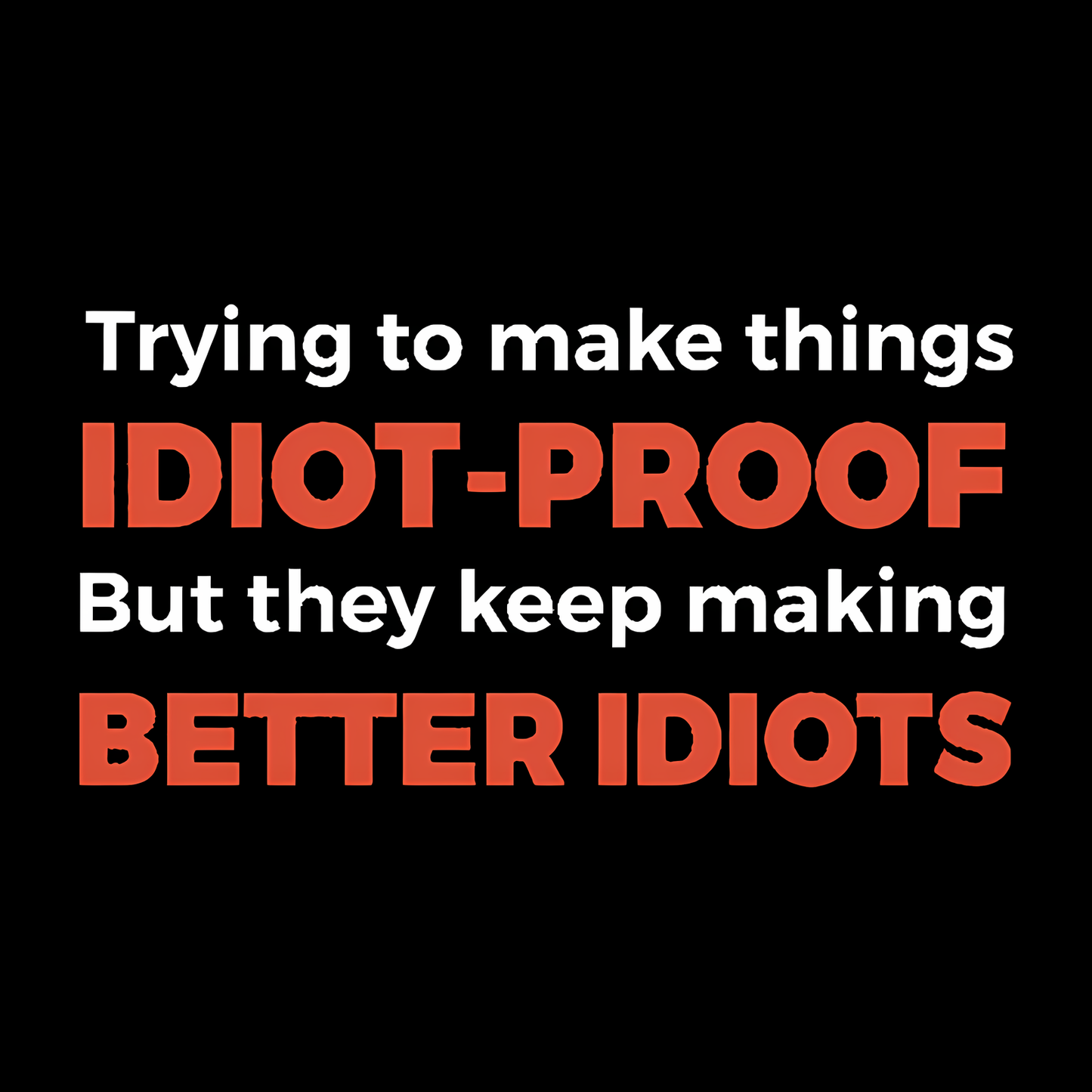 They Keep Making Better Idiots Geek T-Shirt