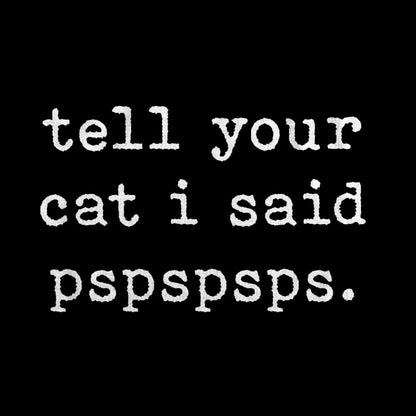 Tell Your Cat I Said Pspspsps T-Shirt