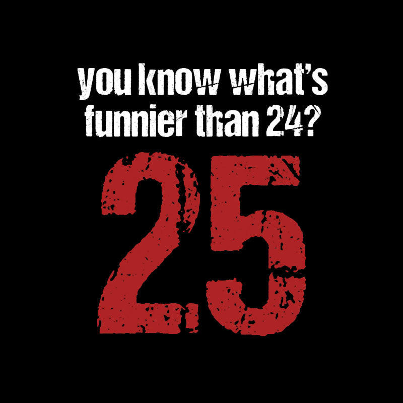 You Know What's Funnier Than 24_25 T-Shirt