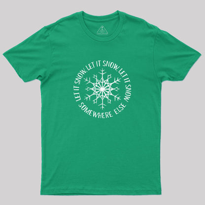 Let it Snow Somewhere Else Geek T-Shirt