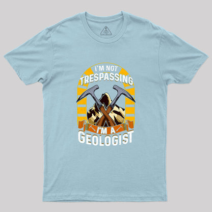 I'm Not Trespassing I'm A Geologist Geology Geek T-Shirt