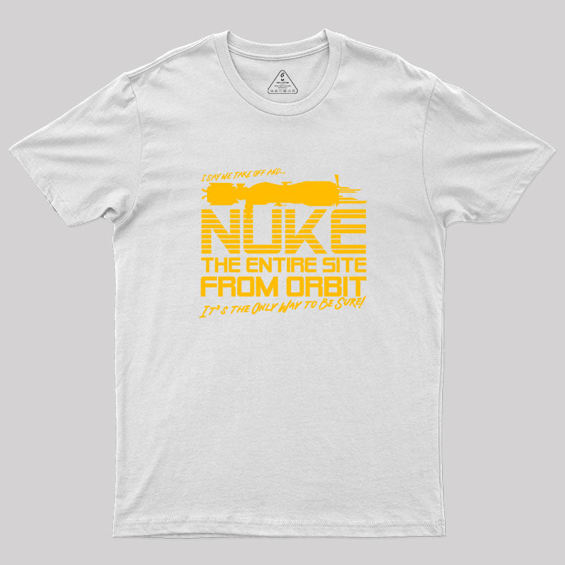 I Say We Nuke the Entire Site From Orbit Geek T-Shirt