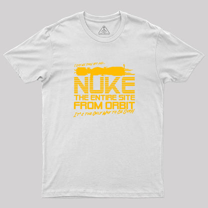 I Say We Nuke the Entire Site From Orbit Geek T-Shirt