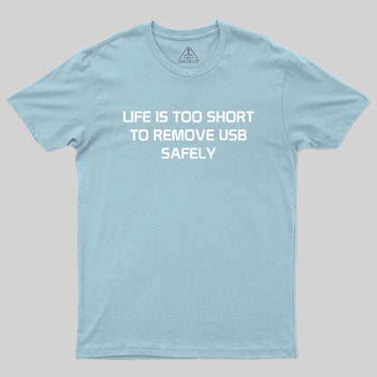 Life is too Short to Remove USB Safely Geek T-Shirt