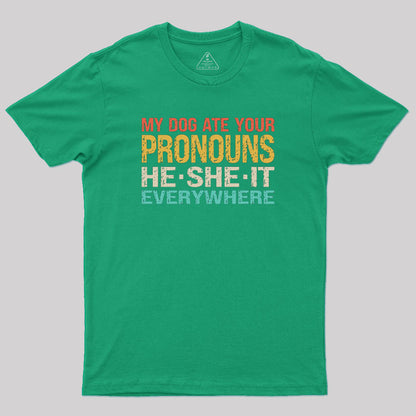 My Dog Ate Your Pronouns He She It Everywhere Geek T-Shirt