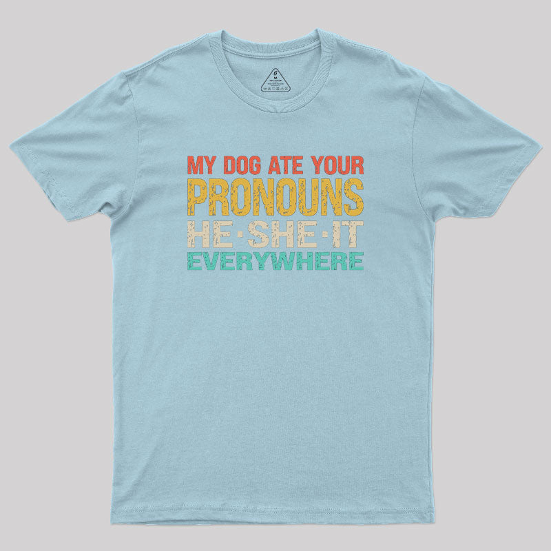 My Dog Ate Your Pronouns He She It Everywhere Geek T-Shirt