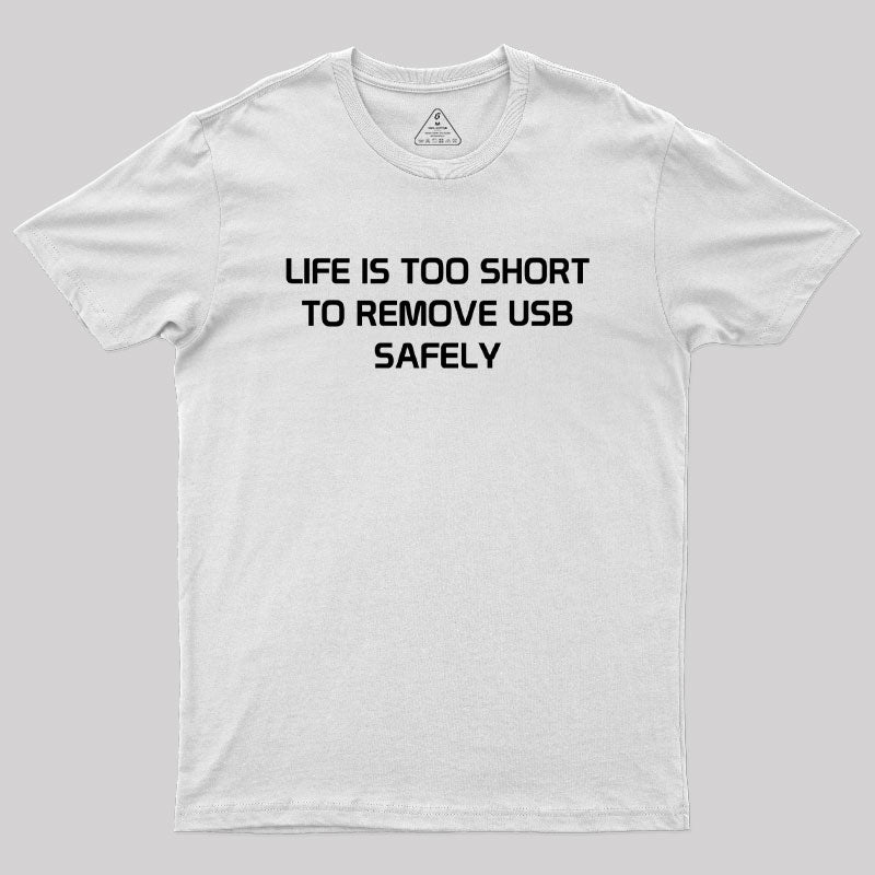 Life is too Short to Remove USB Safely Geek T-Shirt