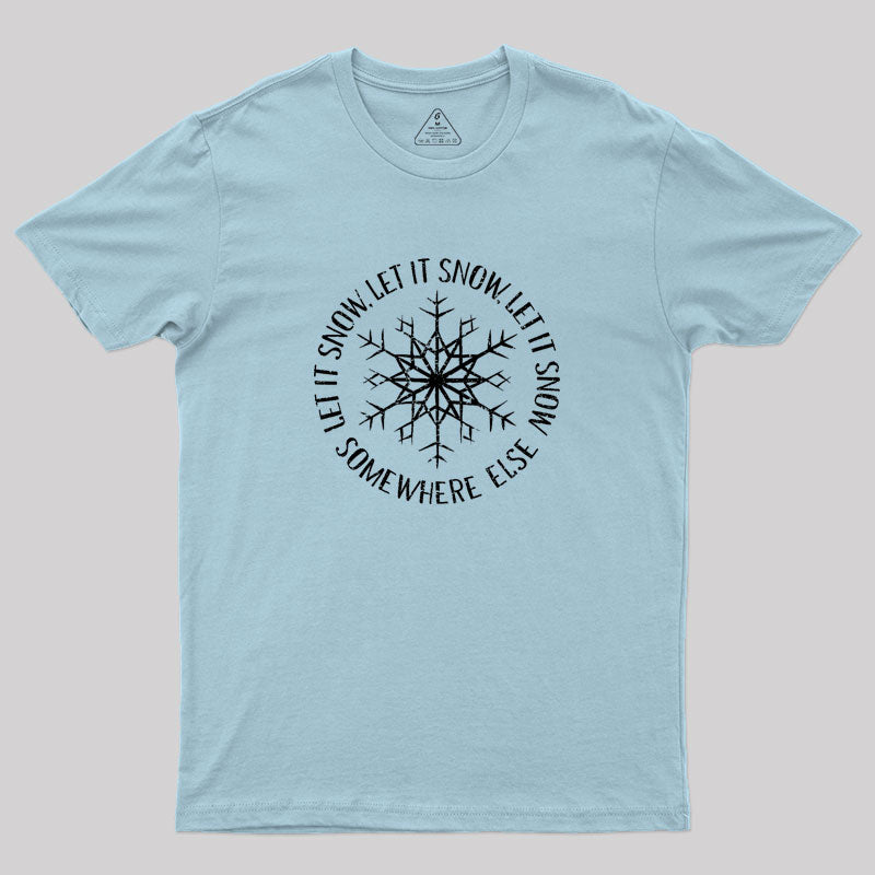 Let it Snow Somewhere Else Geek T-Shirt