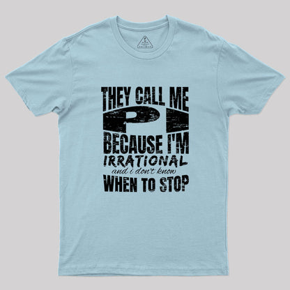 They Call Me PI Because I'm Irrational Geek T-Shirt