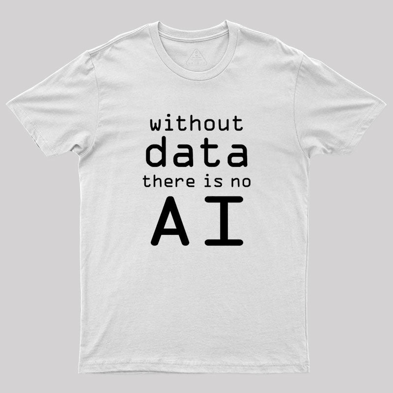 Without Data There Is No AI Geek T-Shirt