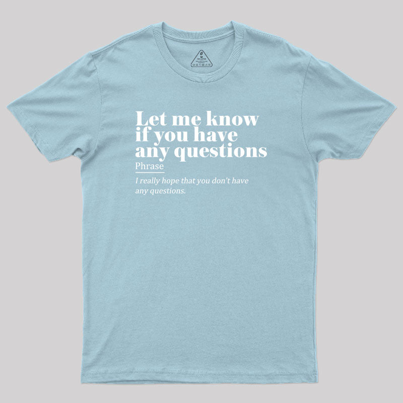 Let Me Know if You Have any Questions Geek T-Shirt