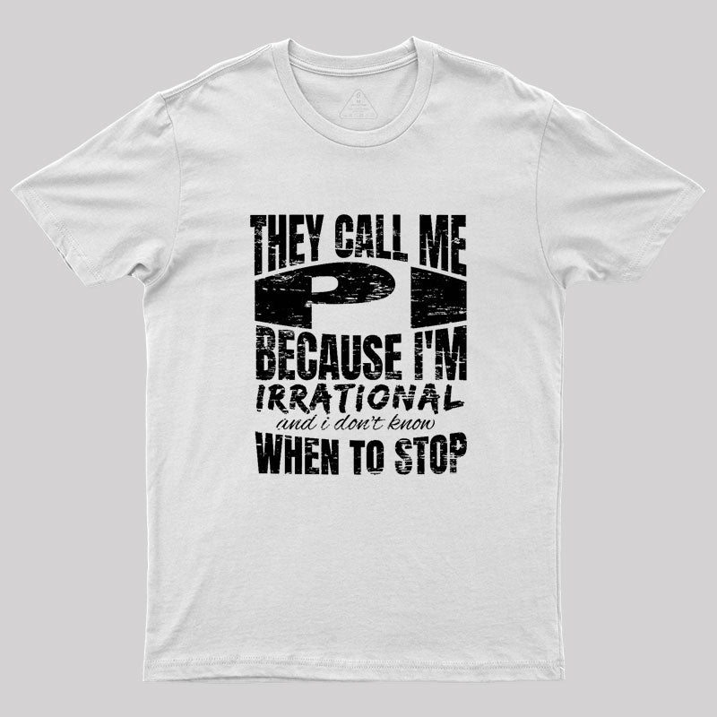 They Call Me PI Because I'm Irrational Geek T-Shirt