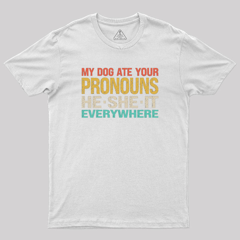 My Dog Ate Your Pronouns He She It Everywhere Geek T-Shirt