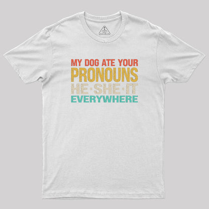 My Dog Ate Your Pronouns He She It Everywhere Geek T-Shirt