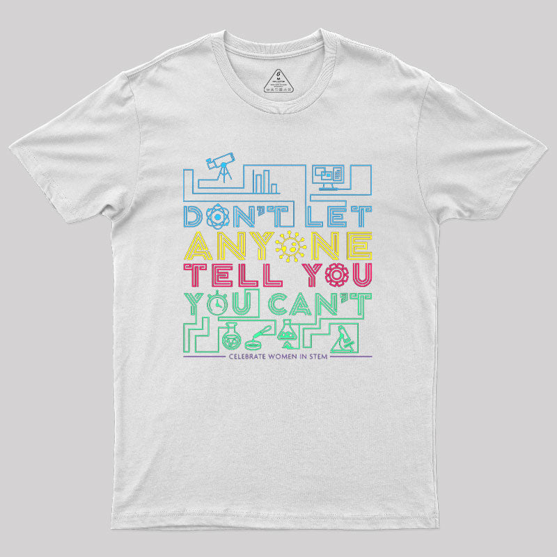 Dont Let Anyone Tell You You Cant Geek T-Shirt